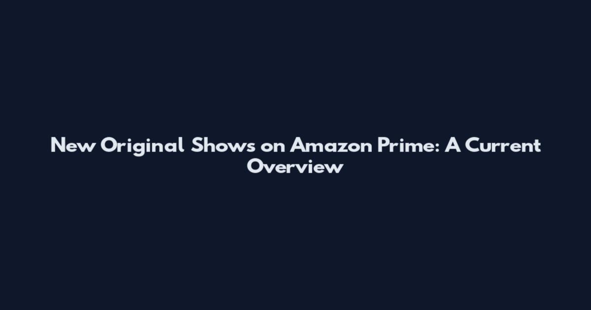 New Original Shows on Amazon Prime: A Current Overview