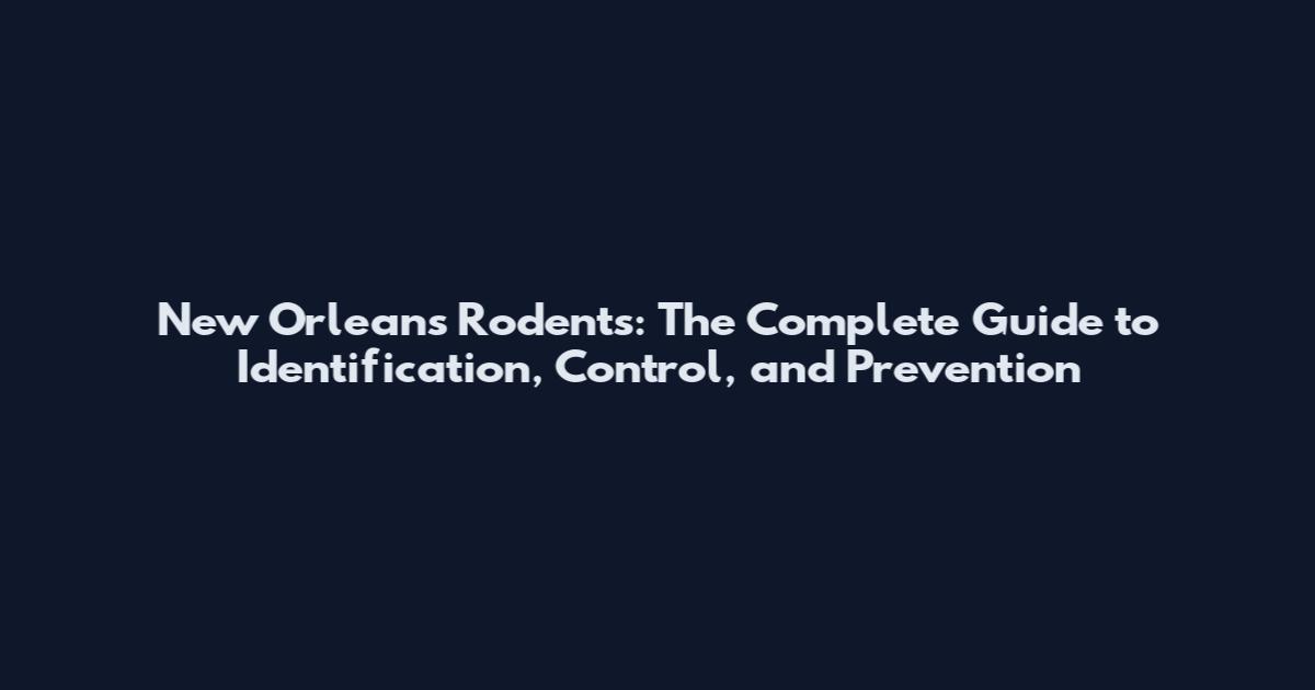 New Orleans Rodents: The Complete Guide to Identification, Control, and Prevention