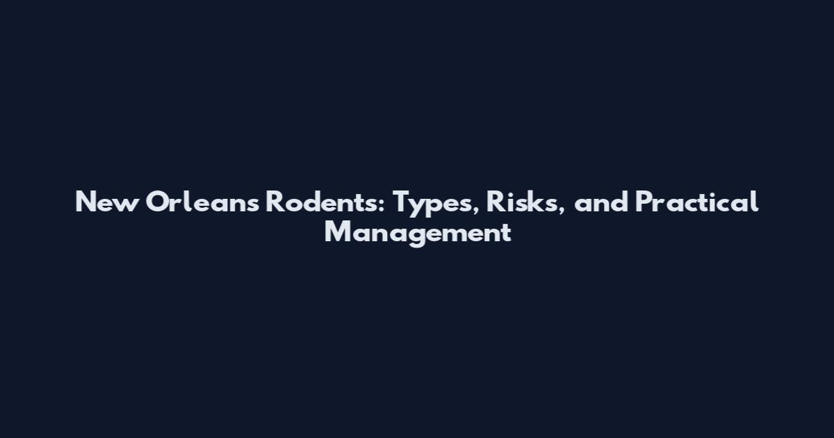 New Orleans Rodents: Types, Risks, and Practical Management