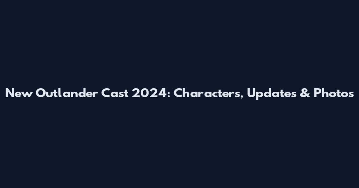 New Outlander Cast 2024: Characters, Updates & Photos