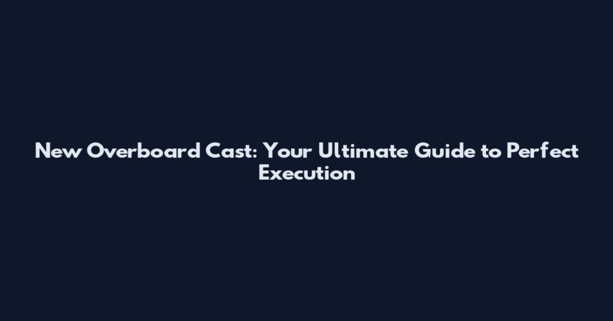 New Overboard Cast: Your Ultimate Guide to Perfect Execution