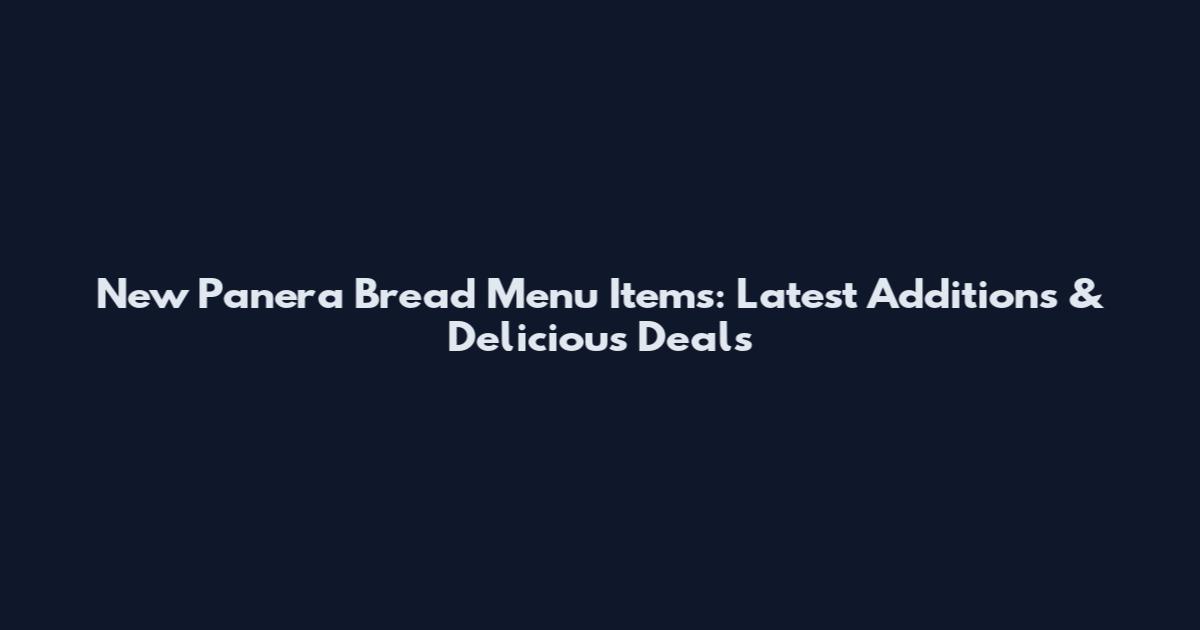 New Panera Bread Menu Items: Latest Additions & Delicious Deals