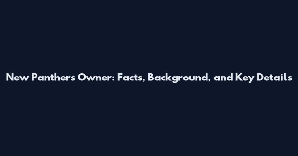 New Panthers Owner: Facts, Background, and Key Details