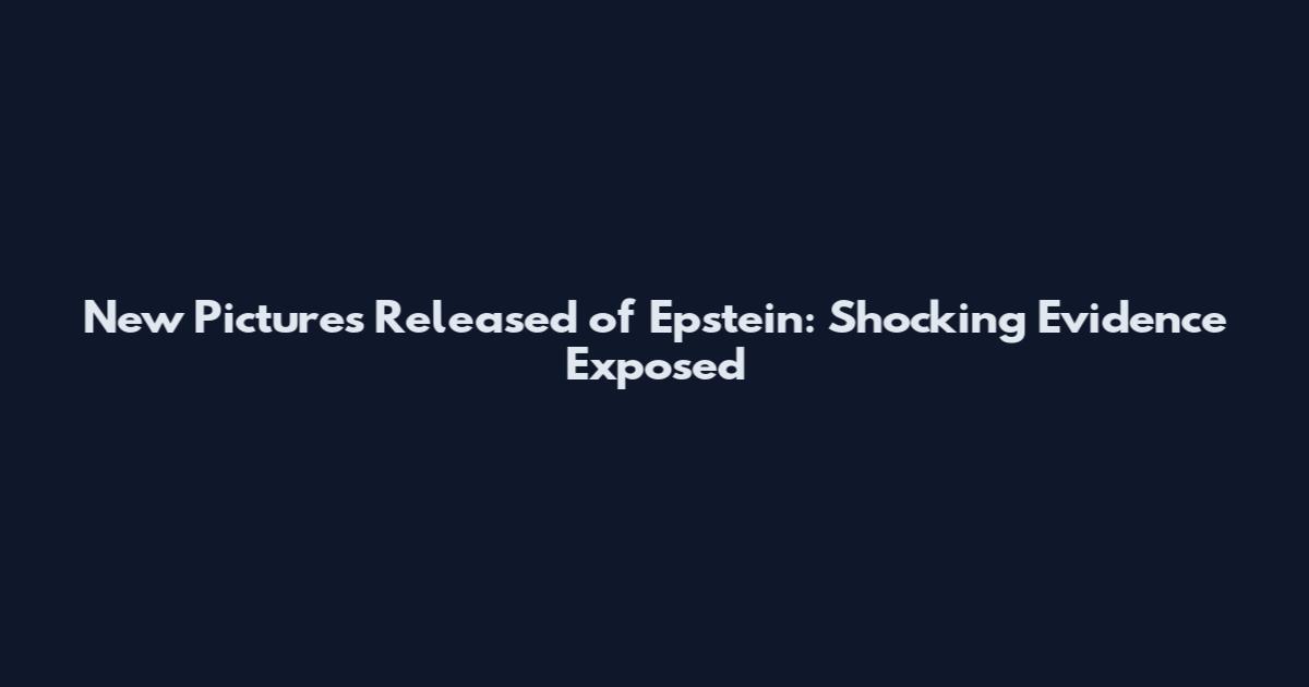 New Pictures Released of Epstein: Shocking Evidence Exposed