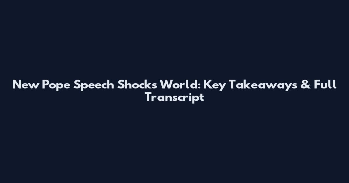 New Pope Speech Shocks World: Key Takeaways & Full Transcript