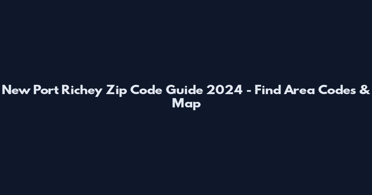 New Port Richey Zip Code Guide 2024 - Find Area Codes & Map