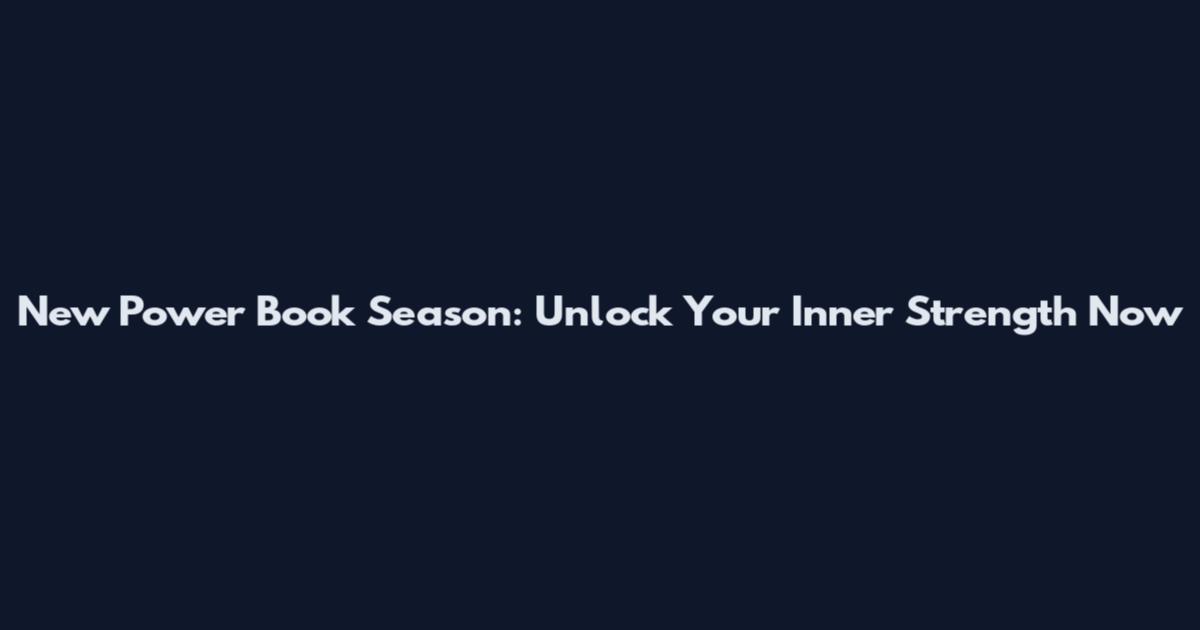 New Power Book Season: Unlock Your Inner Strength Now