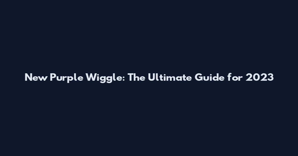 New Purple Wiggle: The Ultimate Guide for 2023