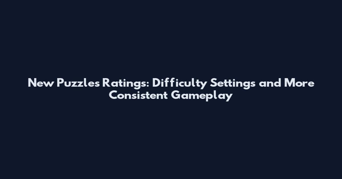 New Puzzles Ratings: Difficulty Settings and More Consistent Gameplay