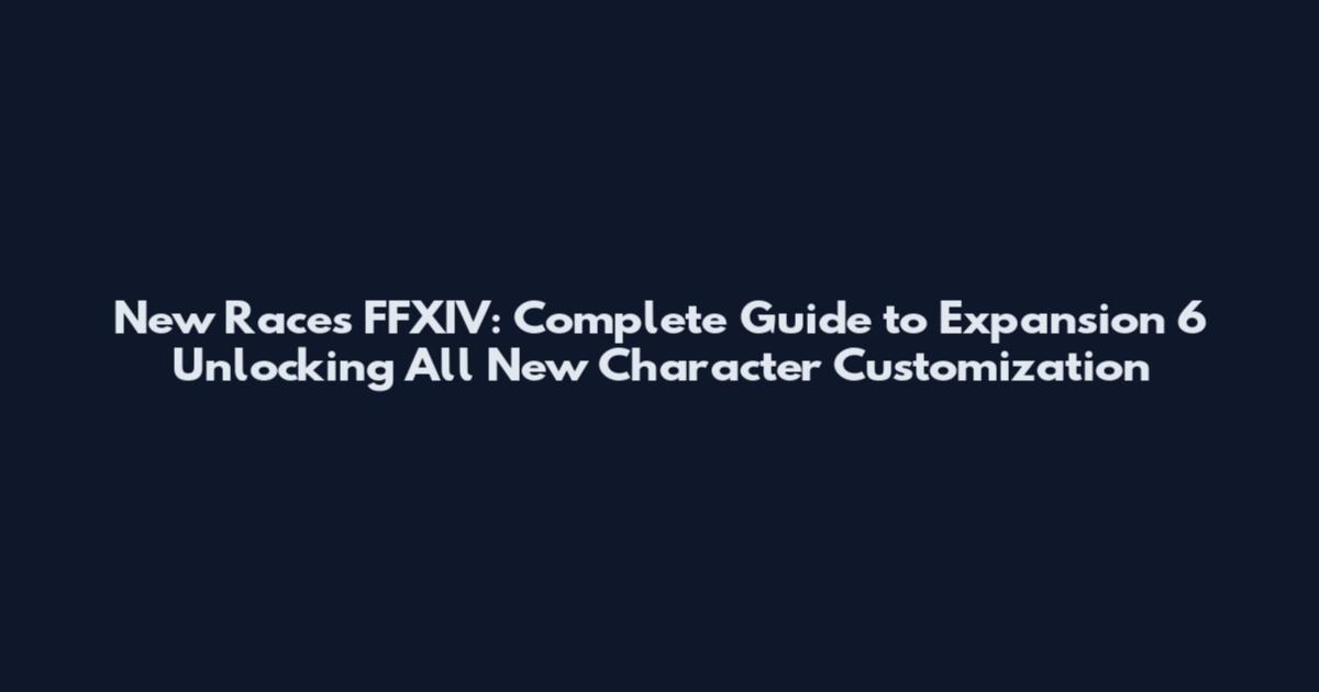New Races FFXIV: Complete Guide to Expansion 6 Unlocking All New Character Customization
