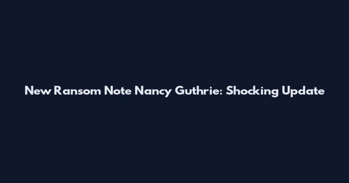 New Ransom Note Nancy Guthrie: Shocking Update