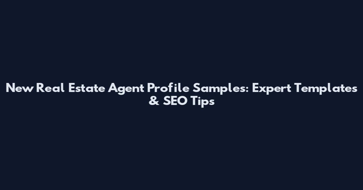 New Real Estate Agent Profile Samples: Expert Templates & SEO Tips
