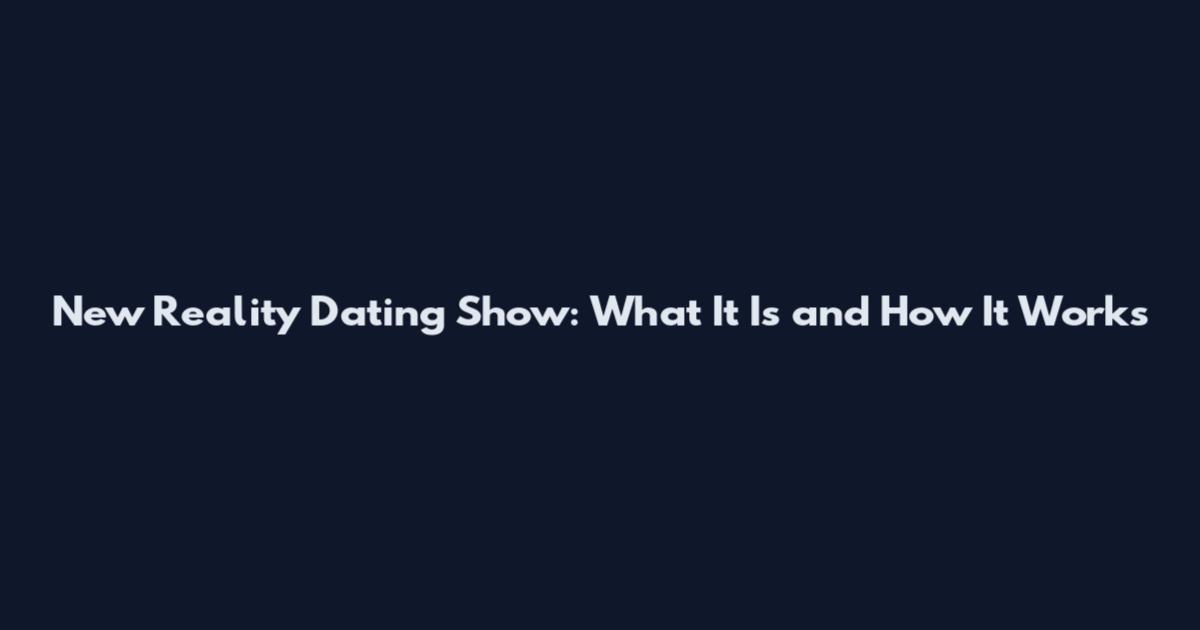 New Reality Dating Show: What It Is and How It Works