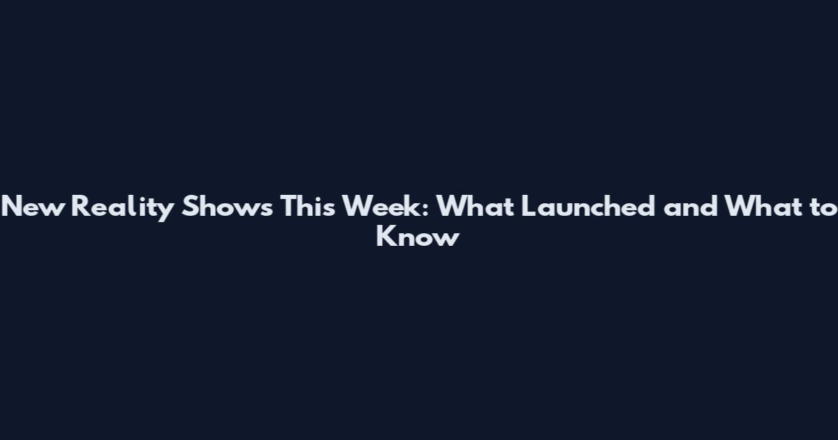 New Reality Shows This Week: What Launched and What to Know