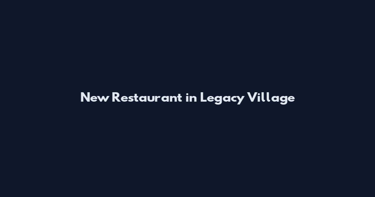 New Restaurant in Legacy Village