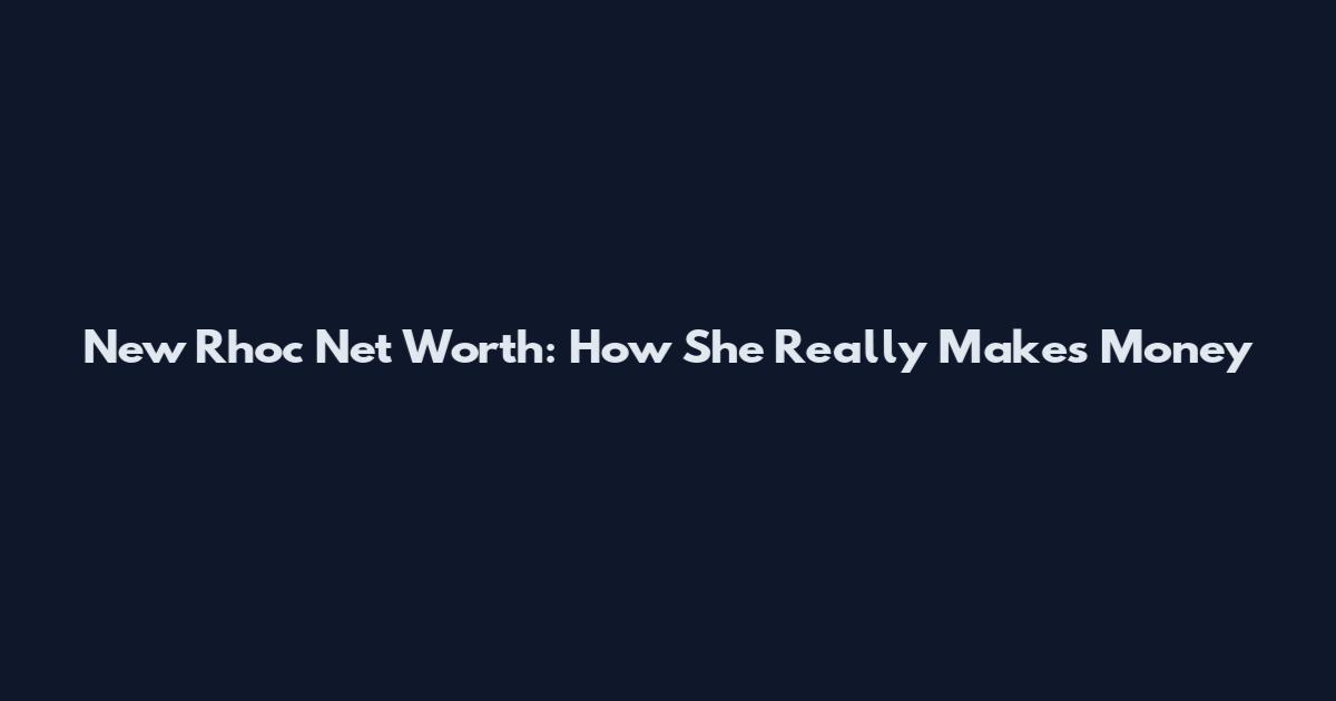 New Rhoc Net Worth: How She Really Makes Money