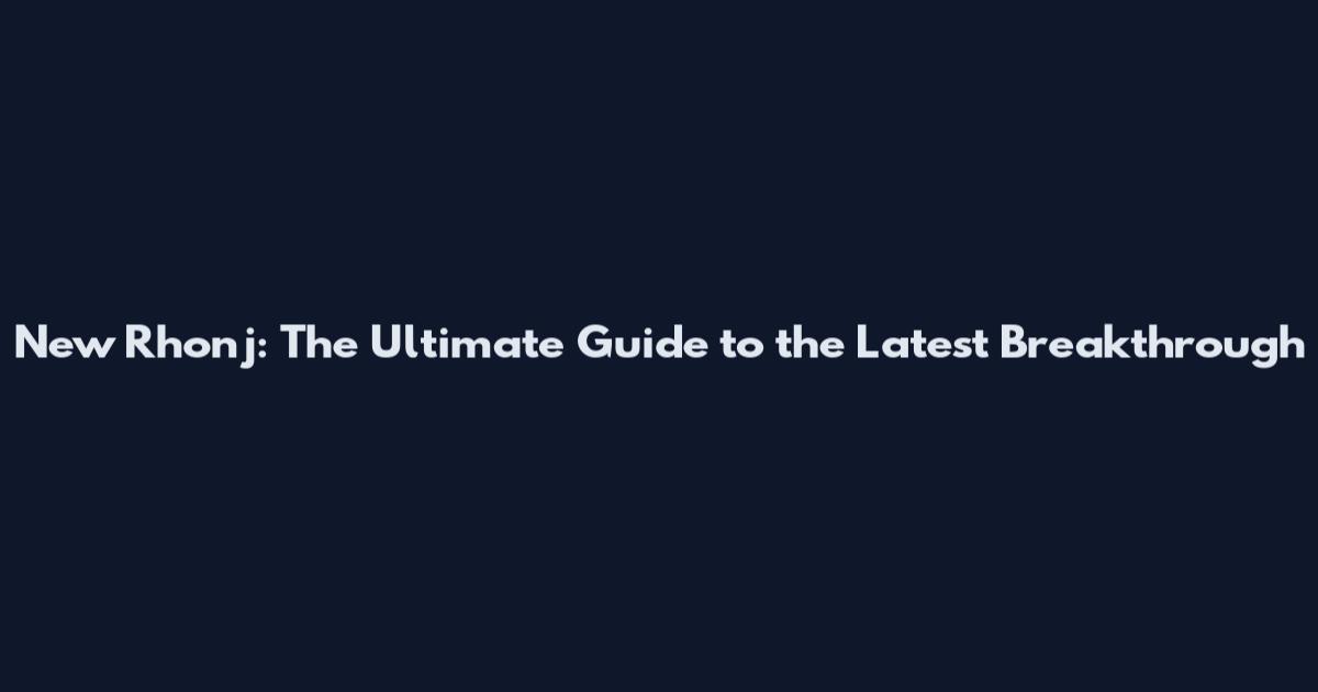 New Rhonj: The Ultimate Guide to the Latest Breakthrough