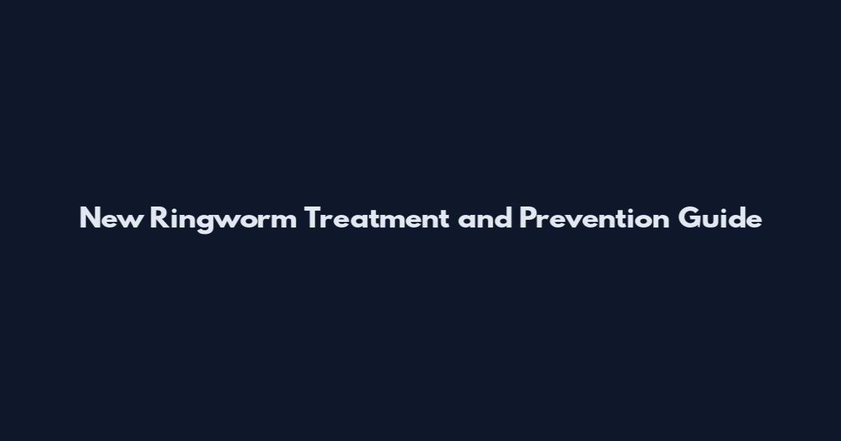 New Ringworm Treatment and Prevention Guide