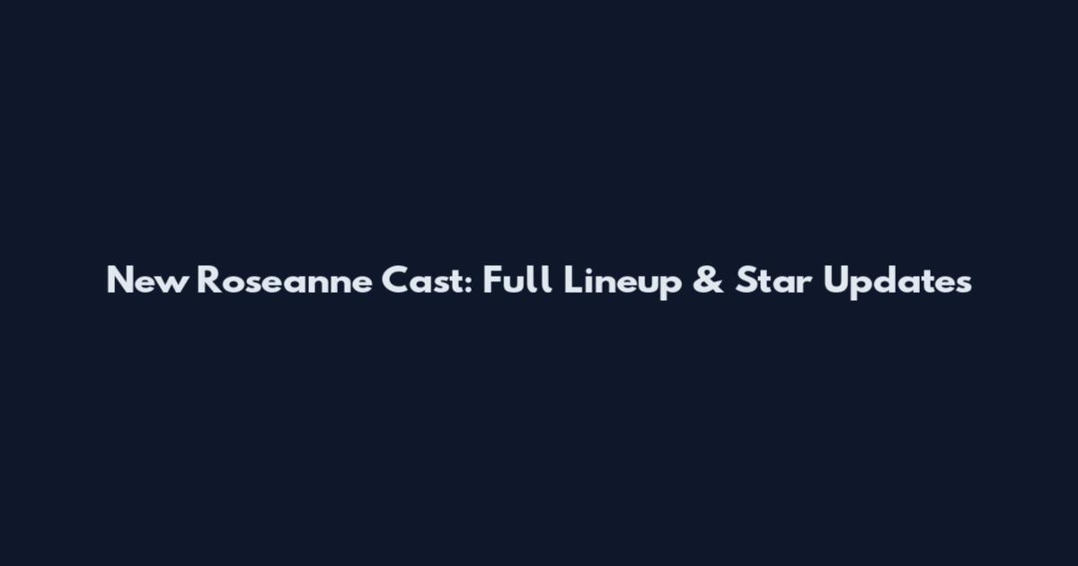New Roseanne Cast: Full Lineup & Star Updates