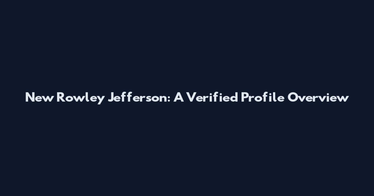 New Rowley Jefferson: A Verified Profile Overview