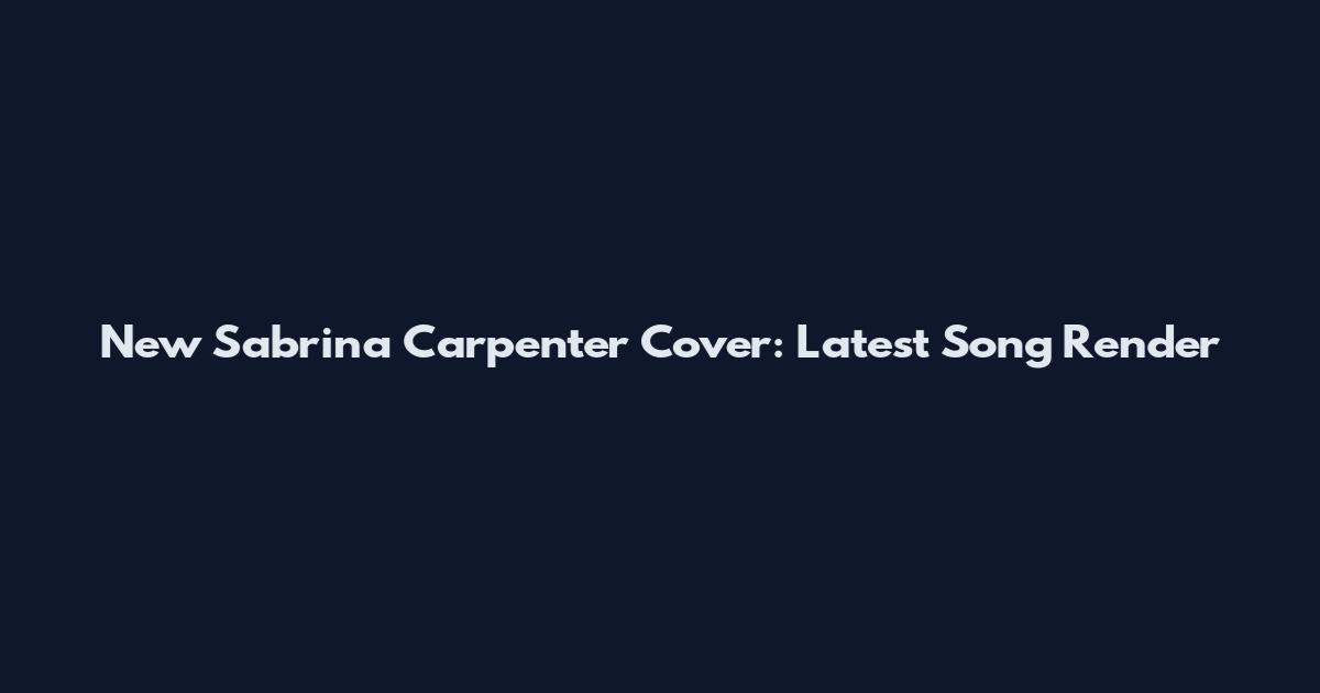 New Sabrina Carpenter Cover: Latest Song Render
