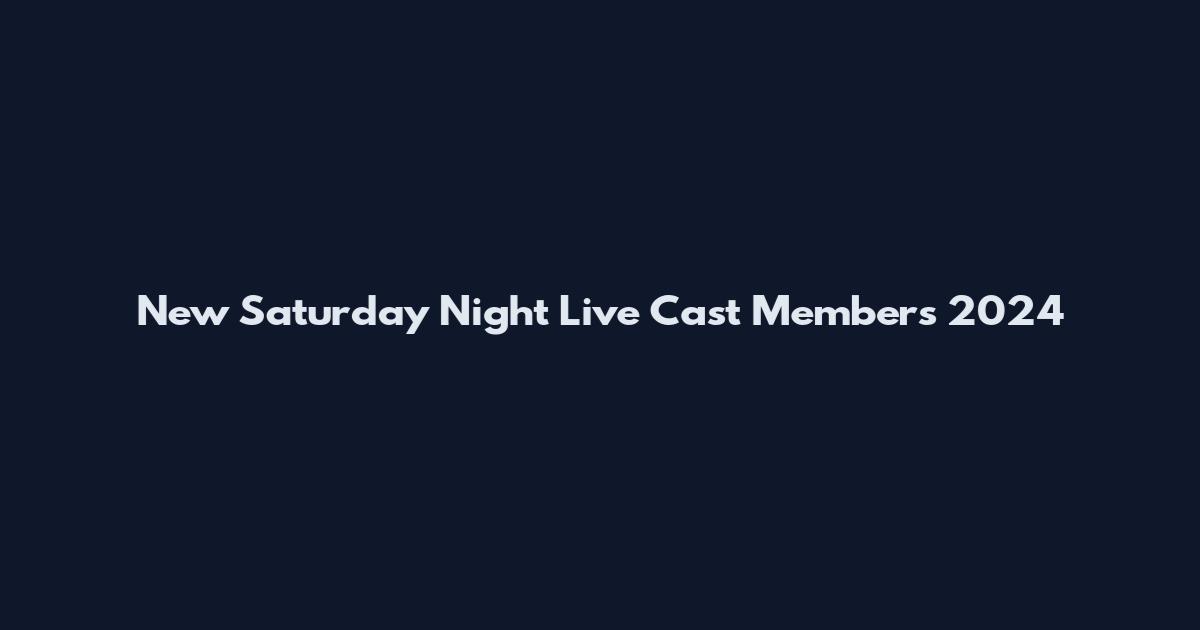 New Saturday Night Live Cast Members 2024