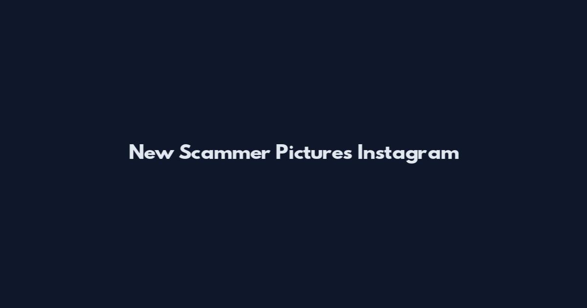 New Scammer Pictures Instagram