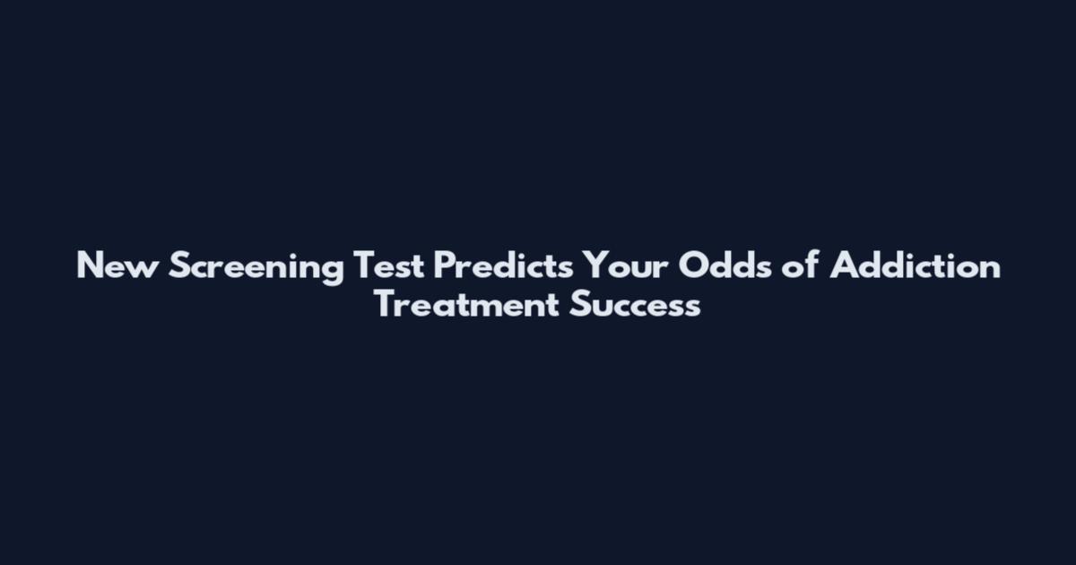 New Screening Test Predicts Your Odds of Addiction Treatment Success