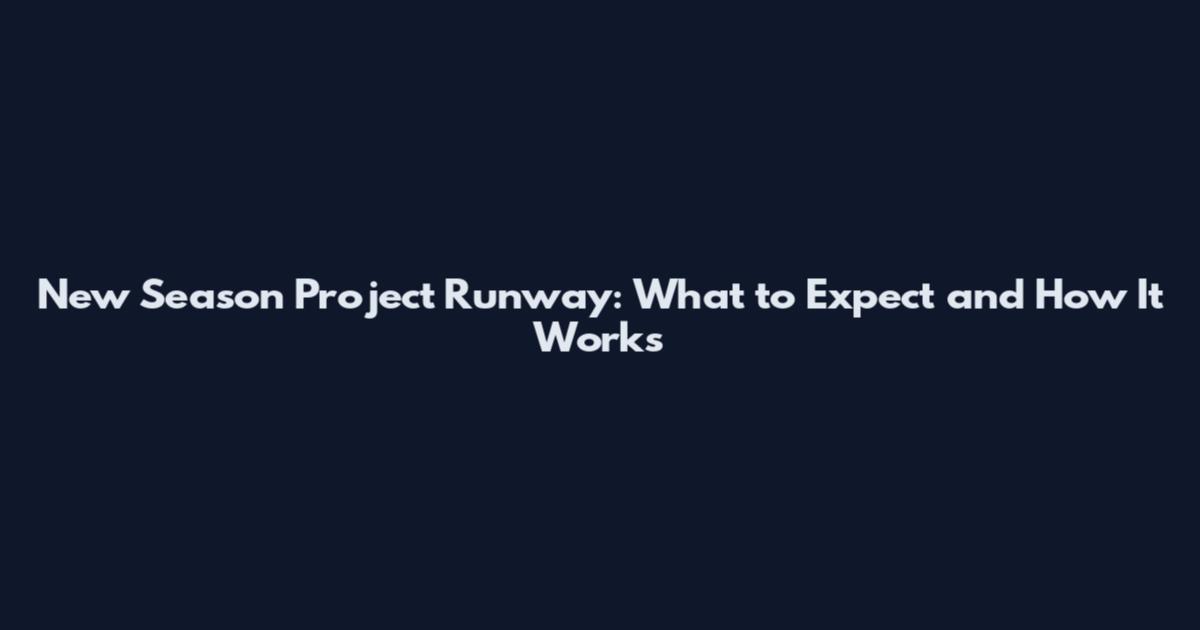 New Season Project Runway: What to Expect and How It Works
