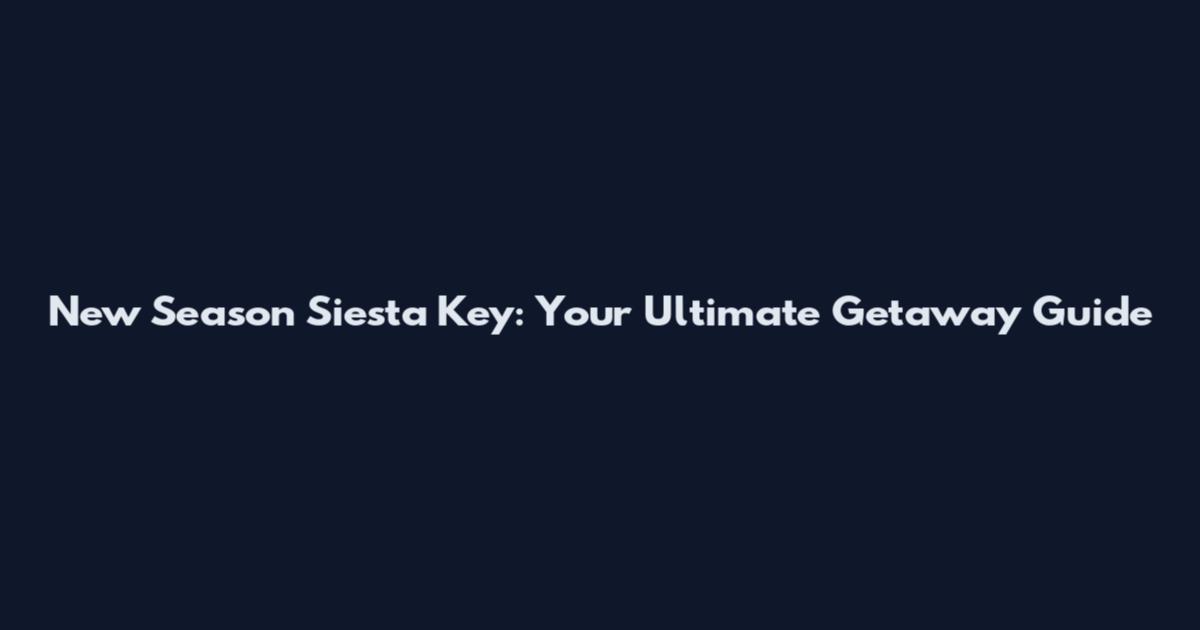 New Season Siesta Key: Your Ultimate Getaway Guide
