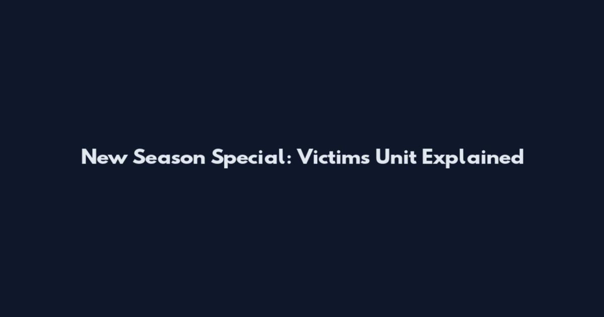 New Season Special: Victims Unit Explained
