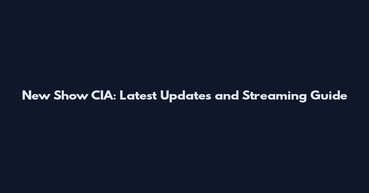 New Show CIA: Latest Updates and Streaming Guide