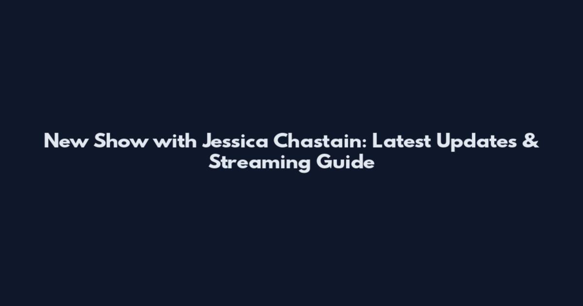 New Show with Jessica Chastain: Latest Updates & Streaming Guide