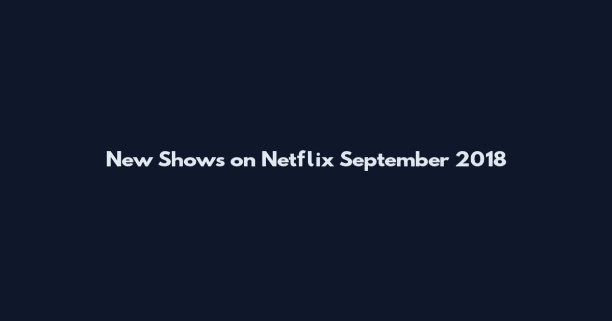 New Shows on Netflix September 2018