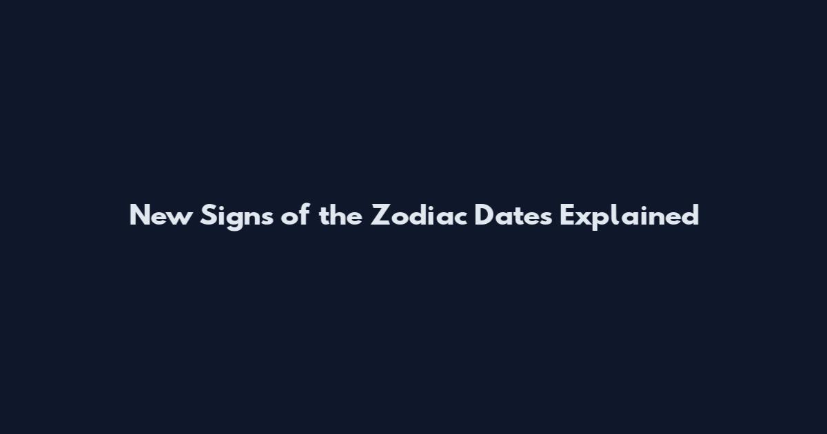 New Signs of the Zodiac Dates Explained