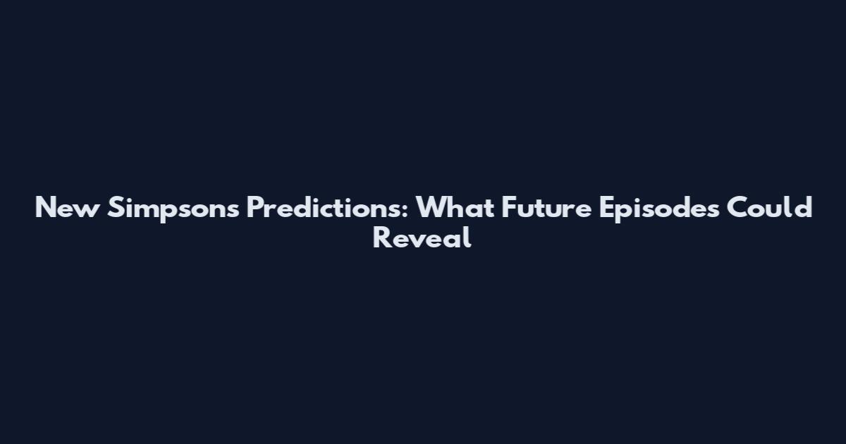 New Simpsons Predictions: What Future Episodes Could Reveal