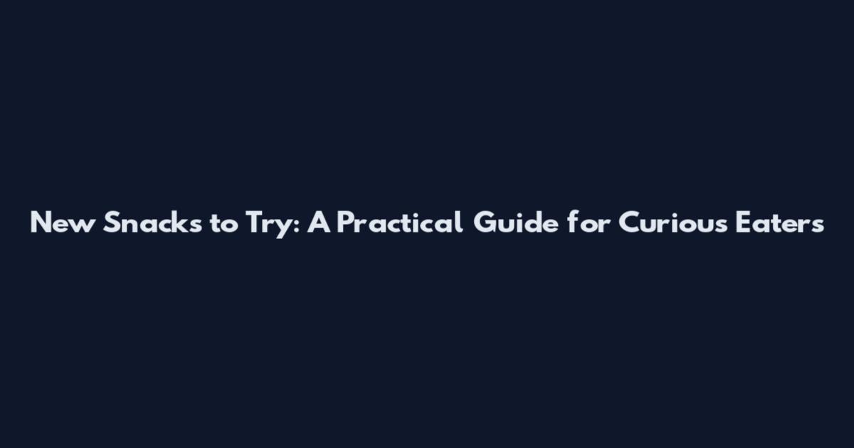 New Snacks to Try: A Practical Guide for Curious Eaters