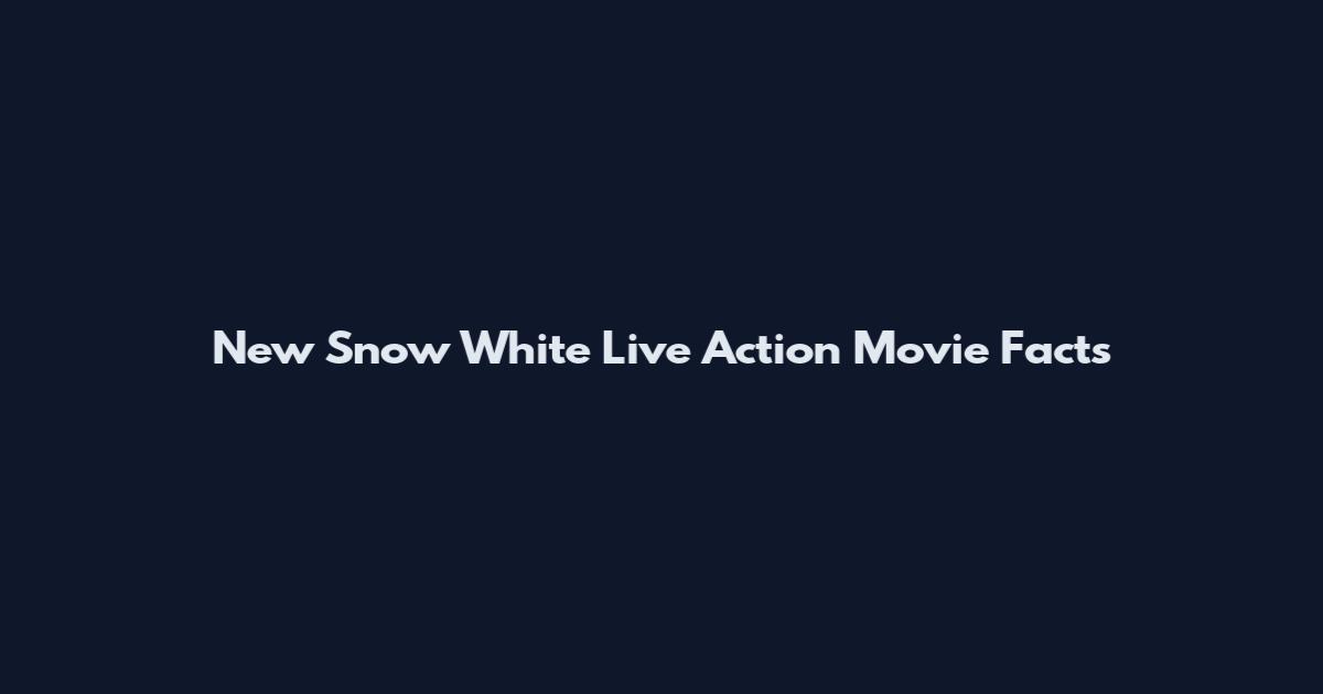 New Snow White Live Action Movie Facts