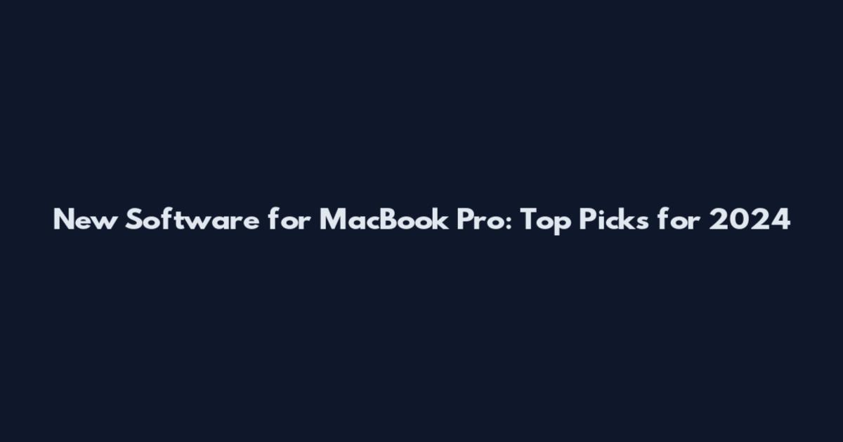 New Software for MacBook Pro: Top Picks for 2024