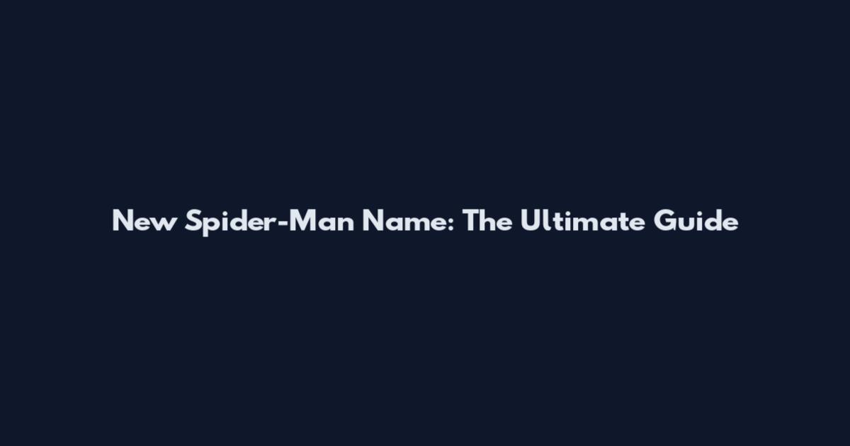 New Spider-Man Name: The Ultimate Guide