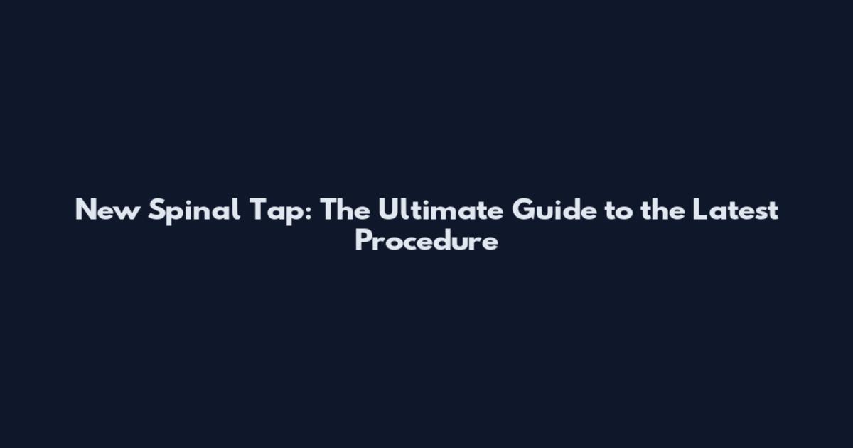 New Spinal Tap: The Ultimate Guide to the Latest Procedure