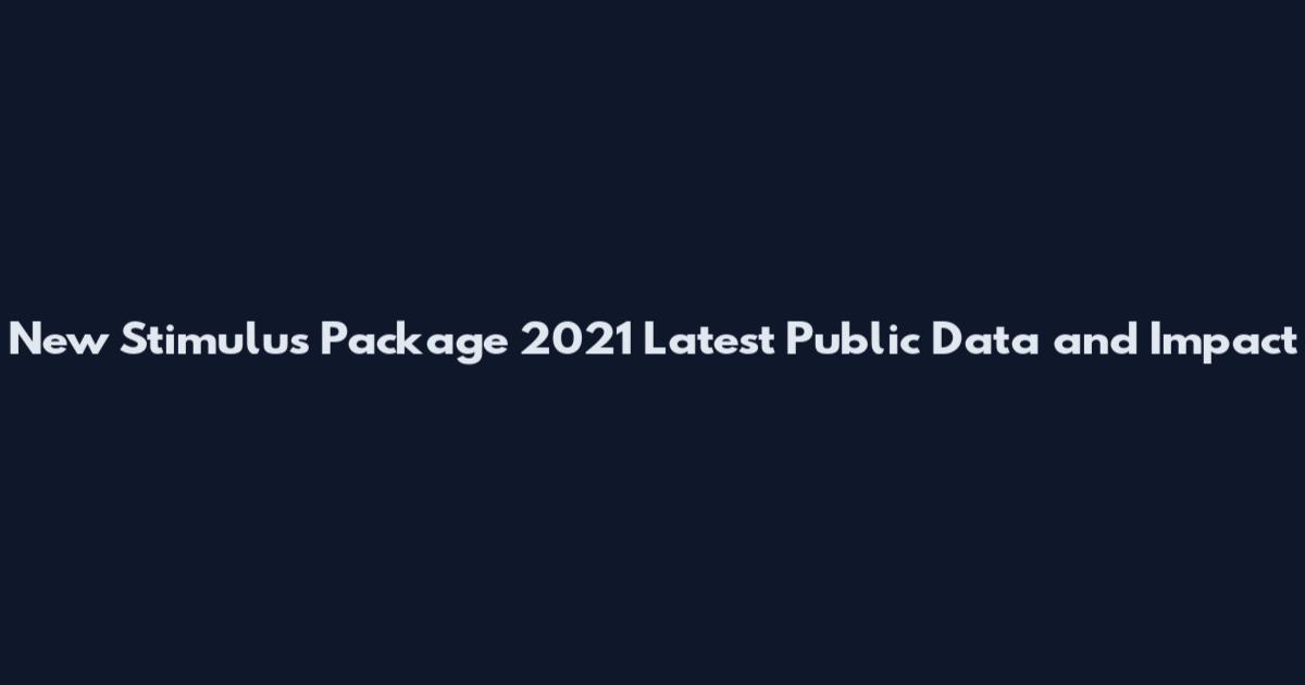New Stimulus Package 2021 Latest Public Data and Impact