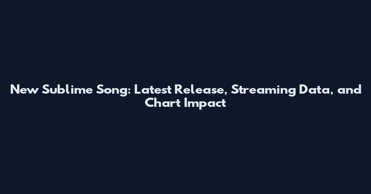 New Sublime Song: Latest Release, Streaming Data, and Chart Impact