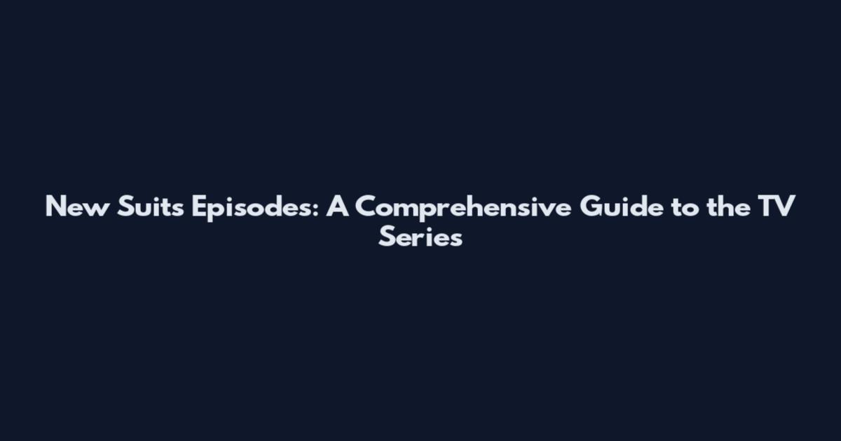 New Suits Episodes: A Comprehensive Guide to the TV Series