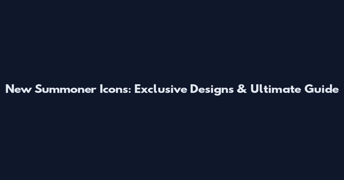 New Summoner Icons: Exclusive Designs & Ultimate Guide