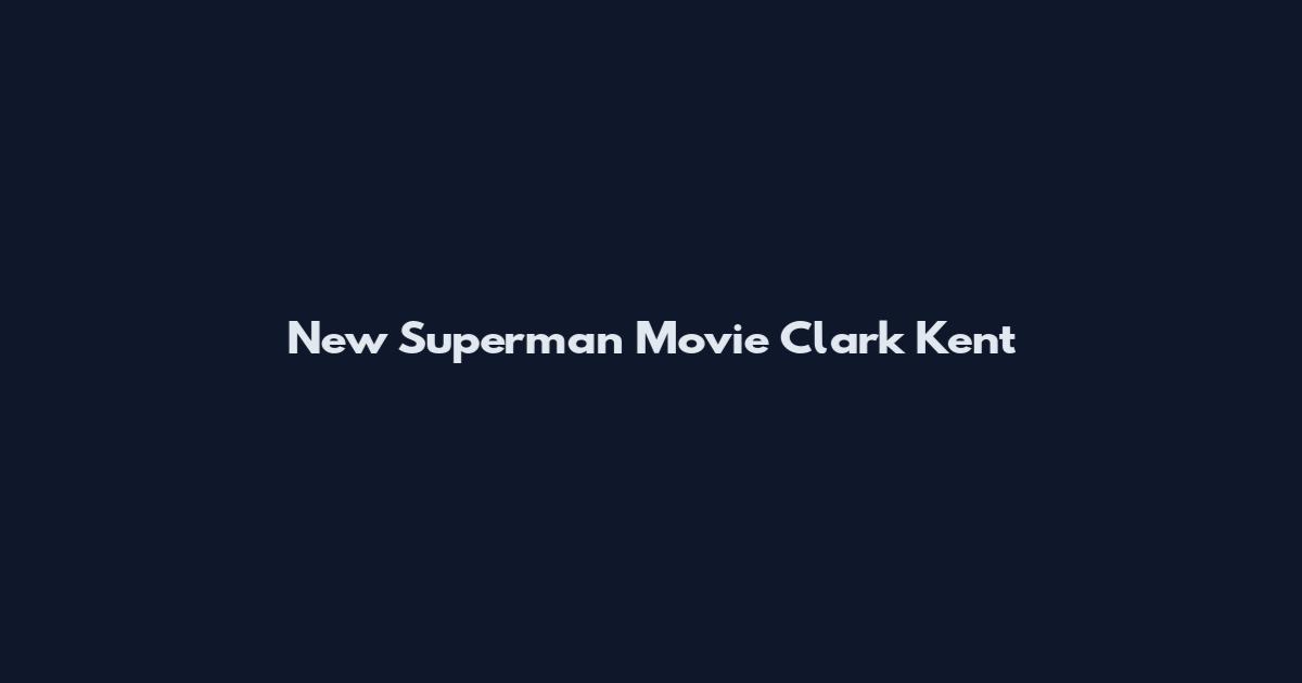 New Superman Movie Clark Kent