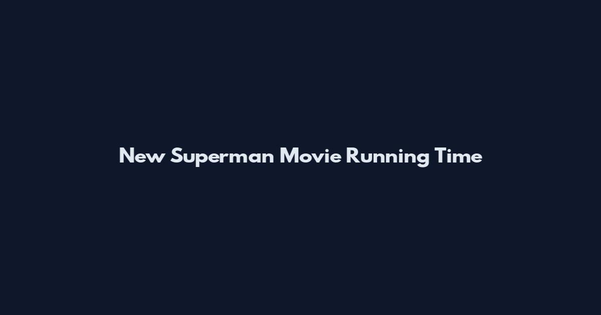 New Superman Movie Running Time