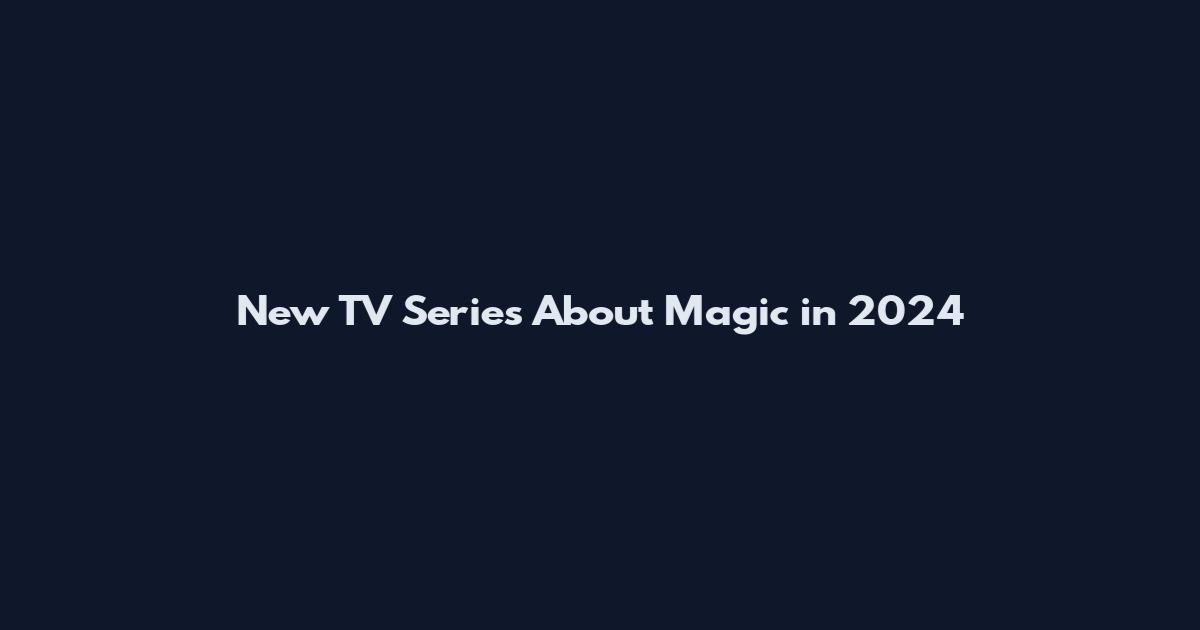 New TV Series About Magic in 2024