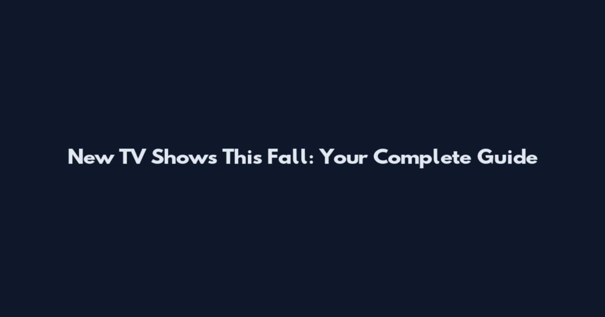 New TV Shows This Fall: Your Complete Guide