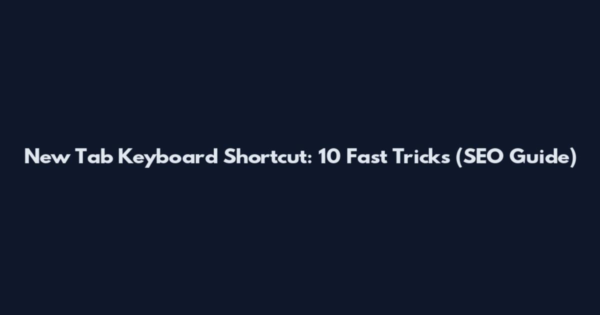 New Tab Keyboard Shortcut: 10 Fast Tricks (SEO Guide)